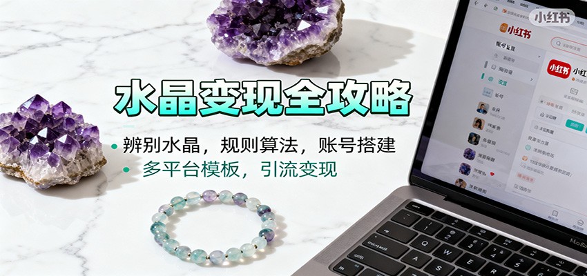 水晶小红书起号课:辨别水晶,规则算法,账号搭建,多平台模板,引流变现-邪修侠