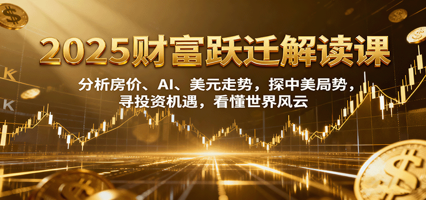 2025财富跃迁解读:析房价、AI、美元走势,探中美局势,寻投资机遇,看懂世界风云-邪修侠