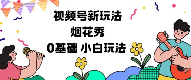 视频号分成计划新玩法,烟花秀视频,0基础小白玩法-邪修侠