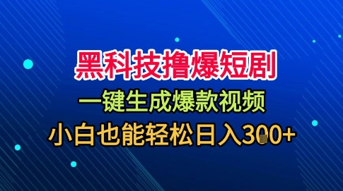 黑科技撸爆短剧,懒人玩法,无需剪辑,一键生成,秒过原创,小白也能轻松日入1k【揭秘】-邪修侠