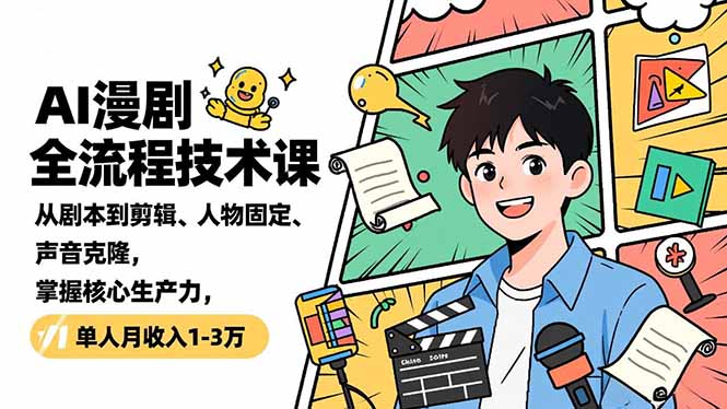 AI漫剧全流程技术课,从剧本到剪辑、人物固定、声音克隆,掌握核心生产力,单人月收入1-3万-邪修侠