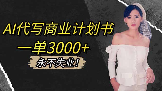 AI代写商业计划书,一单3000+,提供接单渠道,主打长期稳定,永不失业-邪修侠
